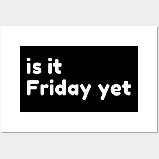 Is It Friday Yet? Funny Sarcastic NSFW Rude Inappropriate Saying Posters and Art